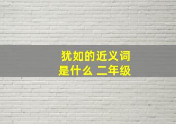 犹如的近义词是什么 二年级